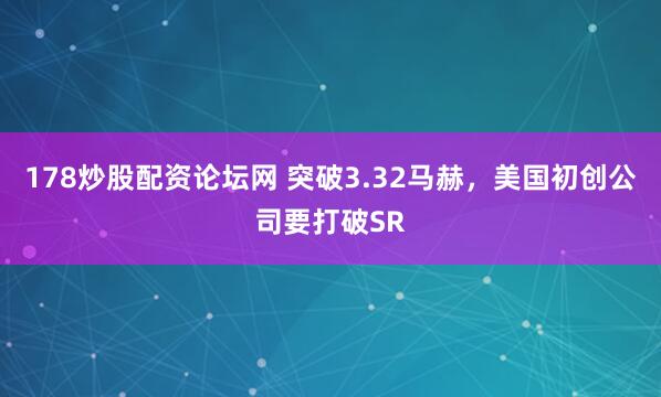 178炒股配资论坛网 突破3.32马赫，美国初创公司要打破SR